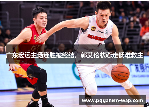 广东宏远主场连胜被终结，郭艾伦状态走低难救主