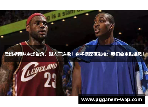 詹姆斯带队主场告负，湖人三连败！霍华德深夜发推：我们会重振雄风！