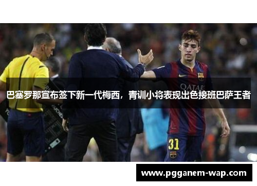 巴塞罗那宣布签下新一代梅西，青训小将表现出色接班巴萨王者