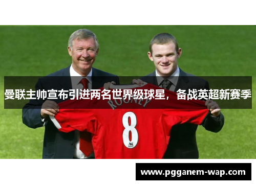 曼联主帅宣布引进两名世界级球星，备战英超新赛季