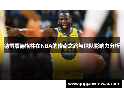 德雷蒙德格林在NBA的传奇之路与球队影响力分析
